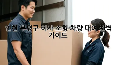 인천 부평구 이사, 소형 차량 대여 완벽 가이드!