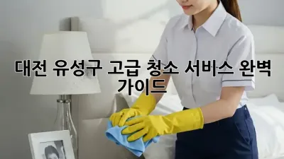 대전 유성구 고급 청소 서비스✨ 완벽 가이드🧹